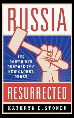 Russia Resurrected: Its Power and Purpose in a New Global Order - Stoner, Kathryn E.