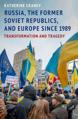 Russia, the Former Soviet Republics, and Europe Since 1989: Transformation and Tragedy - Graney, Katherine