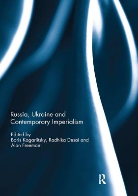 Russia, Ukraine and Contemporary Imperialism - Kagarlitsky, Boris (Editor), and Desai, Radhika (Editor), and Freeman, Alan (Editor)