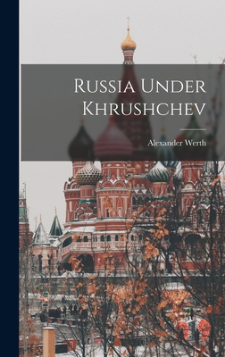 Russia Under Khrushchev - Werth, Alexander 1901-