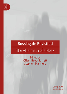 Russiagate Revisited: The Aftermath of a Hoax - Boyd-Barrett, Oliver (Editor), and Marmura, Stephen (Editor)
