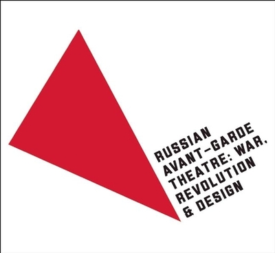 Russian Avant-Garde Theatre: War, Revolution & Design - Bowlt, John E. (Editor)