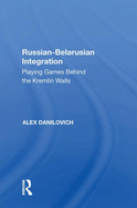 Russian-Belarusian Integration: Playing Games Behind the Kremlin Walls