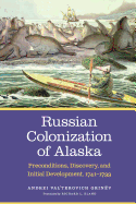 Russian Colonization of Alaska: Preconditions, Discovery, and Initial Development, 1741-1799 Volume 1