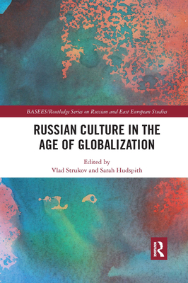 Russian Culture in the Age of Globalization - Strukov, Vlad (Editor), and Hudspith, Sarah (Editor)