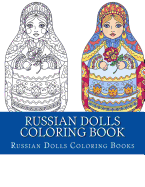 Russian Dolls Coloring Book: Simple Large Print One Sided Stress Relieving, Relaxing Russian Dolls Coloring Book For Grownups, Women, Men & Youths. Easy Russian Dolls Designs & Patterns For Relaxation