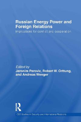 Russian Energy Power and Foreign Relations: Implications for Conflict and Cooperation - Perovic, Jeronim (Editor), and Orttung, Robert W (Editor), and Wenger, Andreas (Editor)