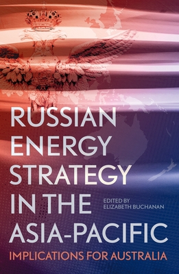 Russian Energy Strategy in the Asia-Pacific: Implications for Australia - Buchanan, Elizabeth (Editor)