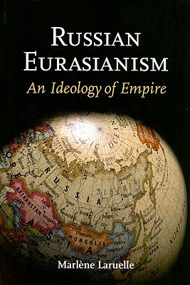 Russian Eurasianism: An Ideology of Empire - Laruelle, Marlne
