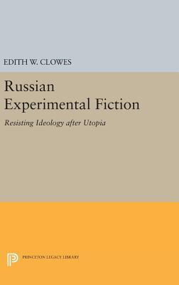 Russian Experimental Fiction: Resisting Ideology after Utopia - Clowes, Edith W.