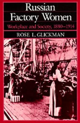 Russian Factory Women: Workplace and Society, 1880-1914 - Glickman, Rose L