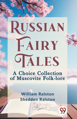 Russian Fairy Tales A CHOICE COLLECTION OF MUSCOVITE FOLK-LORE - Ralston, William, and Ralston, Shedden