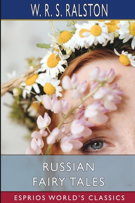 Russian Fairy Tales (Esprios Classics): A Choice Collection of Muscovite Folk-Lore - Ralston, W R S