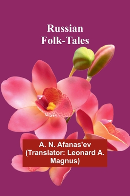Russian Folk-Tales - Afanas'ev, A N, and Magnus, Leonard a (Translated by)
