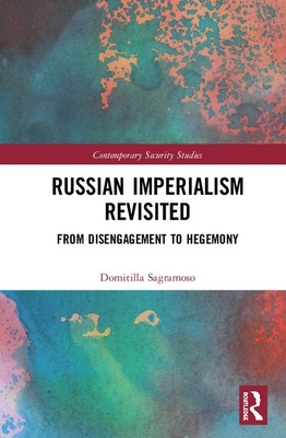 Russian Imperialism Revisited: From Disengagement to Hegemony - Sagramoso, Domitilla