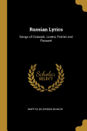 Russian Lyrics: Songs of Cossack, Lovers, Patriot and Peasant