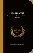 Russian Lyrics: Songs of Cossack, Lovers, Patriot and Peasant