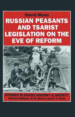 Russian Peasants and Tsarist Legislation on the Eve of Reform: Interaction Between Peasants and Officialdom, 1825-1855 - Moon, David