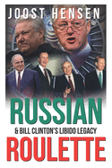 Russian Roulette, Bill Clinton's Libido Legacy...: A Reckless President and His Reckless Russia Foreign Policy Turn...