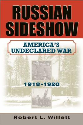 Russian Sideshow: America's Undeclared War, 1918-1920 - Willett, Robert L, Jr.