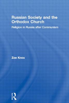 Russian Society and the Orthodox Church: Religion in Russia after Communism - Knox, Zoe