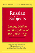 Russian Subjects: Empire, Nation, and the Culture of the Golden Age