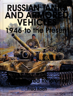 Russian Tanks and Armored Vehicles 1946-To the Present: An Illustrated Reference - Koch, Fred