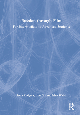 Russian Through Film: For Intermediate to Advanced Students - Kudyma, Anna, and Six, Irina, and Walsh, Irina