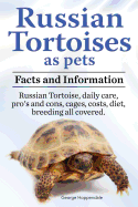 Russian Tortoises as Pets. Russian Tortoise facts and information. Russian tortoises daily care, pro's and cons, cages, diet, costs.: Facts and Information. Daily Care, Pro's and Cons, Cages, Costs, Diet, Breeding All Covered