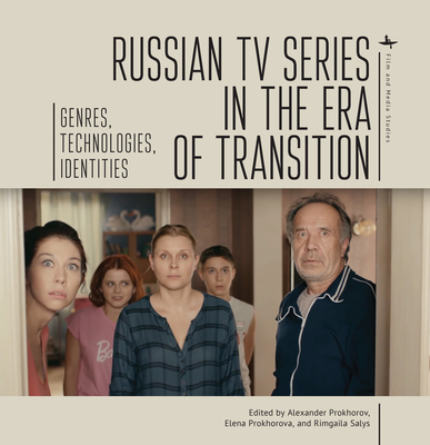 Russian TV Series in the Era of Transition: Genres, Technologies, Identities - Prokhorov, Alexander (Editor), and Prokhorova, Elena (Editor), and Salys, Rimgaila (Editor)