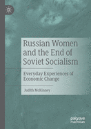 Russian Women and the End of Soviet Socialism: Everyday Experiences of Economic Change