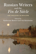 Russian Writers and the Fin de Si?cle: The Twilight of Realism