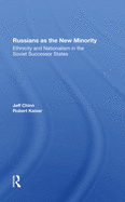 Russians as the New Minority: Ethnicity and Nationalism in the Soviet Successor States