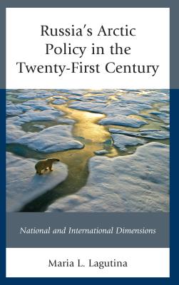 Russia's Arctic Policy in the Twenty-First Century: National and International Dimensions - Lagutina, Maria L.