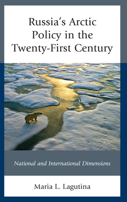 Russia's Arctic Policy in the Twenty-First Century: National and International Dimensions - Lagutina, Maria L