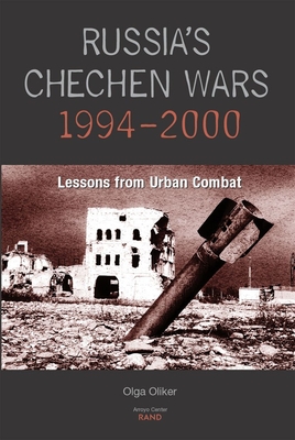 Russia's Chechen Wars 1994-2000: Lessons from the Urban Combat - Oliker, Olga