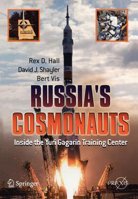 Russia's Cosmonauts: Inside the Yuri Gagarin Training Center - Hall, Rex D, and David, Shayler, and Vis, Bert