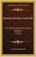 Russia's Decline and Fall: The Secret History of a Great Debacle (1918)