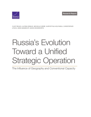 Russia's Evolution Toward a Unified Strategic Operation: The Influence of Geography and Conventional Capacity - Reach, Clint, and Demus, Alyssa, and Gris, Michelle