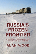 Russia's Frozen Frontier: A History of Siberia and the Russian Far East 1581 - 1991