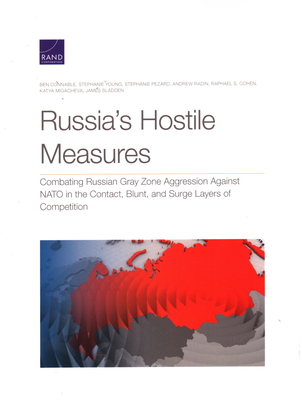 Russia's Hostile Measures: Combating Russian Gray Zone Aggression Against NATO in the Contact, Blunt, and Surge Layers of Competition - Connable, Ben, and Young, Stephanie, and Pezard, Stephanie