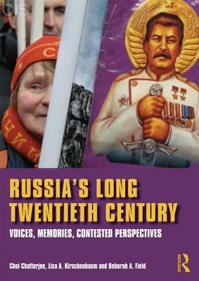 Russia's Long Twentieth Century: Voices, Memories, Contested Perspectives - Chatterjee, Choi, and Kirschenbaum, Lisa A., and Field, Deborah A.