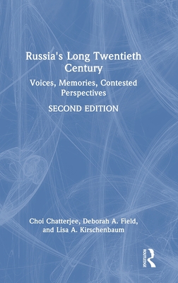 Russia's Long Twentieth Century: Voices, Memories, Contested Perspectives - Chatterjee, Choi, and Field, Deborah A, and Kirschenbaum, Lisa A