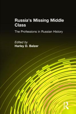 Russia's Missing Middle Class: The Professions in Russian History: The Professions in Russian History - Balzer, Harley D