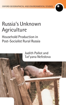 Russia's Unknown Agriculture: Household Production in Post-Communist Russia - Pallot, Judith, and Nefedova, Tat'yana