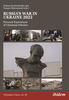 Russia's War in Ukraine 2022: Personal Experiences of Ukrainian Scholars - Kostiuchenko, Tetiana (Foreword by), and Martsenyuk, Tamara (Foreword by), and Umland, Andreas (Series edited by)