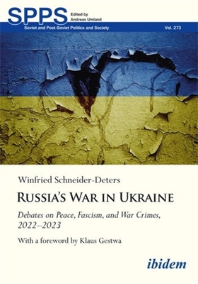 Russia's War in Ukraine: Debates on Peace, Fascism, and War Crimes, 2022-2023 - Schneider-Deters, Winfried, and Gestwa, Klaus (Foreword by)