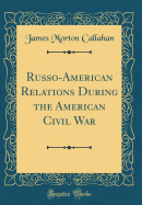 Russo-American Relations During the American Civil War (Classic Reprint)