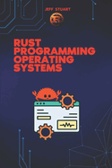 Rust Programming Language for Operating Systems: Build Secure and High-Performance Operating Systems in Rust