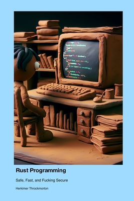 Rust Programming: Safe, Fast, and Fucking Secure - Throckmorton, Herkimer